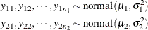 \begin{eqnarray*}  y_{11}, y_{12}, \cdots , y_{1 n_1} \sim \mbox{normal}(\mu _1, \sigma _1^2) \\ y_{21}, y_{22}, \cdots , y_{2 n_2} \sim \mbox{normal}(\mu _2, \sigma _2^2) \end{eqnarray*}