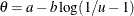 $\theta = a - b\log (1/u-1) $