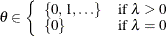 $ \theta \in \left\{  \begin{array}{ll} \{  0, 1, \ldots \}  &  \mbox{if} \;  \lambda > 0 \\ \{  0 \}  &  \mbox{if} \;  \lambda = 0 \\ \end{array} \right.$