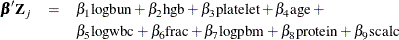 \begin{eqnarray*}  \bbeta ^{\prime } \bZ _ j & =&  \beta _1 \mbox{logbun} + \beta _2 \mbox{hgb} + \beta _3 \mbox{platelet} + \beta _4 \mbox{age} + \\ & &  \beta _5 \mbox{logwbc} + \beta _6 \mbox{frac} + \beta _7 \mbox{logpbm} + \beta _8 \mbox{protein} + \beta _9 \mbox{scalc} \end{eqnarray*}