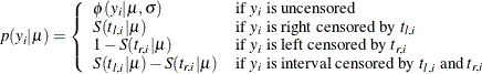 \[  p(y_ i | \mu ) = \left\{  \begin{array}{ll} \phi (y_ i | \mu , \sigma ) &  \mbox{if } y_ i \mbox{ is uncensored} \\ S(t_{l,i} | \mu ) &  \mbox{if } y_ i \mbox{ is right censored by } t_{l,i}\\ 1 - S(t_{r,i}|\mu ) &  \mbox{if } y_ i \mbox{ is left censored by } t_{r,i} \\ S(t_{l,i} | \mu ) - S(t_{r,i}|\mu ) &  \mbox{if } y_ i \mbox{ is interval censored by } t_{l,i} \mbox{ and } t_{r,i} \end{array} \right.  \]