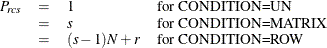 \[  \begin{array}{llll} P_{rcs} &  = &  1 &  \mbox{for CONDITION=UN} \\ &  = &  s &  \mbox{for CONDITION=MATRIX} \\ &  = &  (s-1)N+r &  \mbox{for CONDITION=ROW} \end{array}  \]