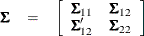 \begin{eqnarray*}  \bSigma &  = &  \left[ \begin{array}{rrr} \bSigma _{11} &  \bSigma _{12} \\ \bSigma _{12}’ &  \bSigma _{22} \\ \end{array} \right] \end{eqnarray*}