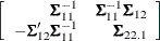 \begin{eqnarray*}  \left[ \begin{array}{rrr} \bSigma _{11}^{-1} &  \bSigma _{11}^{-1} \bSigma _{12} \\ -\bSigma _{12}’ \bSigma _{11}^{-1} &  \bSigma _{22.1} \\ \end{array} \right] \end{eqnarray*}