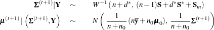 \begin{eqnarray*}  \bSigma ^{(t+1)} | \Strong{Y} \quad \sim & &  W^{-1} \left( \,  n+d^{*}, \, \,  (n-1)\Strong{S} + d^{*}\Strong{S}^{*} + \Strong{S}_{m} \right) \\ \bmu ^{(t+1)} \,  | \,  \left( \bSigma ^{(t+1)}, \Strong{Y} \right) \quad \sim & &  N \left( \, \,  \frac{1}{n+n_{0}} \,  (n \overline{\Strong{y}} + n_{0} \bmu _{0}), \, \,  \frac{1}{n+n_{0}} \bSigma ^{(t+1)} \right) \end{eqnarray*}