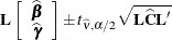 \[  \mb{L} \left[\begin{array}{c} \widehat{\bbeta } \\ \widehat{\bgamma } \end{array} \right] \pm t_{\widehat{\nu },\alpha /2} \sqrt {\mb{L}\widehat{\bC }\bL ’}  \]