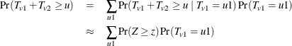 \begin{eqnarray*}  \Pr (T_{v1} + T_{v2} \ge u) &  = &  \sum _{u1} \Pr (T_{v1} + T_{v2} \ge u ~ |~  T_{v1} = u1) \Pr (T_{v1} = u1) \\ &  \approx &  \sum _{u1} \Pr (Z \ge z) \Pr (T_{v1} = u1) \\ \end{eqnarray*}