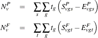 \begin{eqnarray*}  N_ v^ P &  = &  \sum _{s}\sum _{g} t_ g \left( S^ P_{vgs} - E^ P_{vgs} \right) \\ N_ v^ F &  = &  \sum _{t}\sum _{g} t_ g \left( S^ F_{vgt} - E^ F_{vgt} \right) \\ \end{eqnarray*}