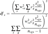 \[  \mathit{df}_ s = \frac{\displaystyle \left( \sum _{s}w_{vs}^2\sum _{g} c_ g^2 \frac{\displaystyle s_{vgs}^2}{\displaystyle n_{vgs}} \right)^2 }{\displaystyle \sum _{s} \sum _{g} \frac{\displaystyle \left( w_{vs}^2c_ g^2 \frac{\displaystyle s_{vgs}^2}{\displaystyle n_{vgs}} \right)^2}{\displaystyle n_{vgs}-1}}  \]