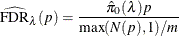 \[  \widehat{\hbox{FDR}}_{\lambda }(p) = \frac{\hat{\pi }_0(\lambda ) p}{\max (N(p), 1)/m}  \]