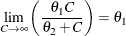 \[  \lim _{C \rightarrow \infty } \left( \frac{\theta _1 C}{\theta _2 + C} \right) = \theta _1  \]