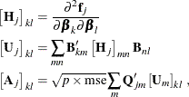 \begin{align*}  \left[\mb{H}_ j\right]_{kl} & = \frac{\partial ^2 \mb{f}_ j}{\partial \bbeta _ k \partial \bbeta _ l}\\ \left[\mb{U}_ j\right]_{kl} & = \sum _{mn} \mb{B}’_{km} \left[\mb{H}_ j\right]_{mn} \mb{B}_{nl} \\ \left[\mb{A}_ j\right]_{kl} & = \sqrt {p \times \mr{mse} }\sum _{m} \mb{Q}’_{jm} \left[\mb{U}_ m\right]_{kl}\, , \end{align*}