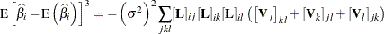 \[  \mr{E} \left[ \widehat{\beta }_ i - \mr{E}\left(\widehat{\beta }_ i\right)\right]^3 = - \left(\sigma ^2\right)^2 \sum _{jkl} [\mb{L}]_{ij}[\mb{L}]_{ik}[\mb{L}]_{il} \left( \left[\mb{V}_ j\right]_{kl}+[\mb{V}_ k]_{jl}+[\mb{V}_ l]_{jk}\right)  \]