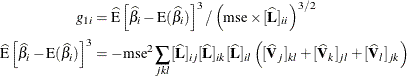 \begin{align*}  g_{1i} & = \widehat{\mr{E}}\left[ \widehat{\beta }_ i - \mr{E}(\widehat{\beta }_ i)\right]^3 /\left( \mr{mse} \times [\widehat{\mb{L}}]_{ii} \right) ^{3/2} \\ \widehat{\mr{E}}\left[ \widehat{\beta }_ i - \mr{E}(\widehat{\beta }_ i)\right]^3 & = - \mr{mse}^2 \sum _{jkl} [\widehat{\mb{L}}]_{ij} [\widehat{\mb{L}}]_{ik} [\widehat{\mb{L}}]_{il} \left( [\widehat{\mb{V}}_ j]_{kl} + [\widehat{\mb{V}}_ k]_{jl} + [\widehat{\mb{V}}_ l]_{jk} \right) \end{align*}