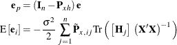 \begin{align*}  \mb{e}_{p} & = \left(\mb{I}_ n - \mb{P}_{xh}\right)\mb{e}\, \\ \mr{E} \left[\mb{e}_ i\right] & = -\frac{\sigma ^2}{2}\,  \sum ^{n}_{j=1} \tilde{\mb{P}}_{x,\,  ij} \text {Tr}\left(\,  \left[\mb{H}_ j\right] \, \left(\mb{X}’\mb{X}\right)^{-1}\, \right) \end{align*}