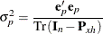 \begin{align*}  \sigma ^2_{p} & = \frac{\mb{e}'_{p} \mb{e}_{p}}{\text {Tr}\left(\mb{I}_ n - \mb{P}_{xh}\right)} \end{align*}