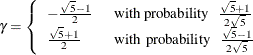 \[  \gamma = \left\{  \begin{array}{ll} -\frac{\sqrt {5} - 1}{2} &  \, \, \,  \mr{with}\, \, \mr{probability} \, \, \, \, \,  \frac{\sqrt {5} + 1}{2\sqrt {5}} \cr \frac{\sqrt {5} + 1}{2} &  \, \, \,  \mr{with}\, \, \, \mr{ probability} \, \, \, \, \,  \frac{\sqrt {5} - 1}{2\sqrt {5}} \end{array} \right.  \]