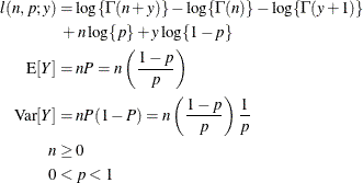 \begin{align*}  l(n,p;y) & = \log \{ \Gamma (n+y)\}  - \log \{ \Gamma (n)\}  - \log \{ \Gamma (y+1)\}  \\ & \mbox{ } +n \log \{ p\}  + y \log \{ 1-p\}  \\ \mr{E}[Y] & = nP = n\left(\frac{1-p}{p}\right)\\ \mr{Var}[Y] & = nP(1-P) = n\left(\frac{1-p}{p}\right)\frac{1}{p}\\ n & \ge 0 \\ 0 & < p < 1 \end{align*}