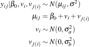 \begin{align*}  y_{ij}|\beta _0,v_ i,v_{j(i)} &  \sim N(\mu _{ij},\sigma ^2) \\ \mu _{ij} &  = \beta _0+v_ i+v_{j(i)} \\ v_ i &  \sim N(0,\sigma _{a}^2) \\ v_{j(i)} &  \sim N(0,\sigma _{b}^2) \end{align*}