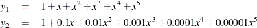 \begin{eqnarray*}  y_1 &  = &  1 + x + x^2 + x^3 + x^4 + x^5 \\ y_2 &  = &  1 + 0.1x + 0.01x^2 + 0.001x^3 + 0.0001x^4 + 0.00001x^5 \\ \end{eqnarray*}