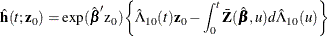 \[  \hat{\mb{h}}(t;\mb{z}_0) = \exp (\hat{\bbeta }’\mr{z}_0) \biggl \{  \hat{\Lambda }_{10}(t)\mb{z}_0 - \int _0^ t \bar{\bZ }(\hat{\bbeta },u)d\hat{\Lambda }_{10}(u) \biggr \}   \]