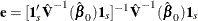 \[  \mb{e}= [\mb{1}_ s’{\hat{\bV }^{-1}(\hat{\bbeta }_0)} \mb{1}_ s]^{-1} {\hat{\bV }^{-1}(\hat{\bbeta }_0)} \mb{1}_ s  \]