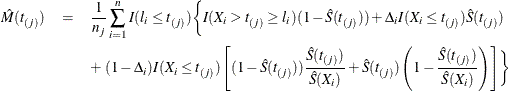 \begin{eqnarray*}  \hat{M}(t_{(j)}) & =&  \frac{1}{n_ j} \sum _{i=1}^ n I(l_ i \le t_{(j)}) \biggl \{  I(X_ i>t_{(j)} \ge l_ i)(1-\hat{S}(t_{(j)}))+ \Delta _ i I(X_ i \leq t_{(j)})\hat{S}(t_{(j)}) \\ & &  + ~  (1-\Delta _ i)I(X_ i \le t_{(j)}) \left[ (1-\hat{S}(t_{(j)}) )\frac{\hat{S}(t_{(j)})}{\hat{S}(X_ i)} +\hat{S}(t_{(j)}) \left(1 - \frac{\hat{S}(t_{(j)})}{\hat{S}(X_ i)} \right) \right] \biggr \}  \end{eqnarray*}