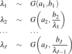 \begin{eqnarray*}  \lambda _1 &  \sim &  G(a_1,b_1) \\ \lambda _2 &  \sim &  G \biggl (a_2, \frac{b_2}{\lambda _1} \biggr ) \\ \ldots & &  \ldots \\ \lambda _ J &  \sim &  G \biggl (a_{J}, \frac{b_{J}}{\lambda _{J-1}} \biggr ) \end{eqnarray*}