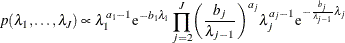 \[  p(\lambda _1,\ldots ,\lambda _ J) \propto \lambda _1^{a_1 -1} \mr{e}^{-b_1 \lambda _1} \prod _{j=2}^ J \biggl (\frac{b_ j}{\lambda _{j-1}} \biggr )^{a_ j} \lambda _ j^{a_ j-1} \mr{e}^{- \frac{b_ j}{\lambda _{j-1}} \lambda _ j}  \]