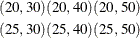 \begin{align*}  (20,30) (20,40) (20,50) \\ (25,30) (25,40) (25,50) \end{align*}