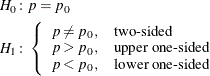 \begin{align*}  H_{0}\colon & p=p_0 \\ H_{1}\colon & \left\{  \begin{array}{ll} p \ne p_0, &  \mbox{two-sided} \\ p > p_0, &  \mbox{upper one-sided} \\ p < p_0, &  \mbox{lower one-sided} \\ \end{array} \right. \\ \end{align*}