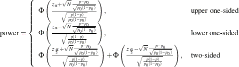 \begin{align*}  \mr{power} & = \left\{  \begin{array}{ll} \Phi \left( \frac{z_\alpha + \sqrt {N} \frac{p - p_0}{\sqrt {p_0(1-p_0)}} }{\sqrt {\frac{p(1-p)}{p_0(1-p_0)}}} \right), &  \mbox{upper one-sided} \\ \Phi \left( \frac{z_\alpha - \sqrt {N} \frac{p - p_0}{\sqrt {p_0(1-p_0)}} }{\sqrt {\frac{p(1-p)}{p_0(1-p_0)}}} \right), &  \mbox{lower one-sided} \\ \Phi \left( \frac{z_\frac {\alpha }{2} + \sqrt {N} \frac{p - p_0}{\sqrt {p_0(1-p_0)}} }{\sqrt {\frac{p(1-p)}{p_0(1-p_0)}}} \right) + \Phi \left( \frac{z_\frac {\alpha }{2} - \sqrt {N} \frac{p - p_0}{\sqrt {p_0(1-p_0)}} }{\sqrt {\frac{p(1-p)}{p_0(1-p_0)}}} \right), &  \mbox{two-sided} \\ \end{array} \right. \\ \end{align*}