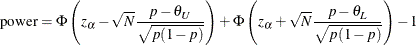 \begin{align*}  \mr{power} & = \Phi \left( z_\alpha - \sqrt {N} \frac{p - \theta _ U}{\sqrt {p(1-p)}} \right) + \Phi \left( z_\alpha + \sqrt {N} \frac{p - \theta _ L}{\sqrt {p(1-p)}} \right) - 1 \end{align*}