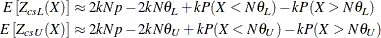 \begin{align*}  E \left[Z_{csL}(X)\right] & \approx 2 k N p - 2 k N \theta _ L + k P(X < N \theta _ L) - k P(X > N \theta _ L) \\ E \left[Z_{csU}(X)\right] & \approx 2 k N p - 2 k N \theta _ U + k P(X < N \theta _ U) - k P(X > N \theta _ U) \end{align*}