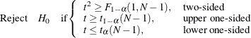 \[  \mbox{Reject} \quad H_0 \quad \mbox{if} \left\{  \begin{array}{ll} t^2 \ge F_{1-\alpha }(1, N-1), &  \mbox{two-sided} \\ t \ge t_{1-\alpha }(N-1), &  \mbox{upper one-sided} \\ t \le t_{\alpha }(N-1), &  \mbox{lower one-sided} \\ \end{array} \right.  \]