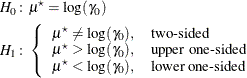 \begin{align*}  H_{0}\colon & \mu ^\star =\log (\gamma _0) \\ H_{1}\colon & \left\{  \begin{array}{ll} \mu ^\star \ne \log (\gamma _0), &  \mbox{two-sided} \\ \mu ^\star > \log (\gamma _0), &  \mbox{upper one-sided} \\ \mu ^\star < \log (\gamma _0), &  \mbox{lower one-sided} \\ \end{array} \right. \\ \end{align*}