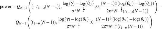 \begin{align*}  \mr{power} & = Q_{N-1}\left((-t_{1-\alpha }(N-1)),\frac{\log \left(\gamma \right)-\log (\theta _ U)}{\sigma ^\star N^{-\frac{1}{2}}}; 0,\frac{(N-1)^\frac {1}{2}(\log (\theta _ U)-\log (\theta _ L))}{2\sigma ^\star N^{-\frac{1}{2}}(t_{1-\alpha }(N-1))}\right) - \\ &  \quad Q_{N-1}\left((t_{1-\alpha }(N-1)),\frac{\log \left(\gamma \right)-\log (\theta _ L)}{\sigma ^\star N^{-\frac{1}{2}}}; 0,\frac{(N-1)^\frac {1}{2}(\log (\theta _ U)-\log (\theta _ L))}{2\sigma ^\star N^{-\frac{1}{2}}(t_{1-\alpha }(N-1))}\right) \end{align*}