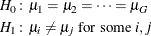 \begin{align*}  H_{0}\colon & \mu _1 = \mu _2 = \cdots = \mu _ G \\ H_{1}\colon & \mu _ i \ne \mu _ j \mbox{ for some } i,j \\ \end{align*}