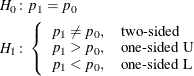 \begin{align*}  H_0\colon & p_1 = p_0 \\ H_1\colon & \left\{  \begin{array}{ll} p_1 \ne p_0, &  \mbox{two-sided} \\ p_1 > p_0, &  \mbox{one-sided U} \\ p_1 < p_0, &  \mbox{one-sided L} \\ \end{array} \right. \\ \end{align*}