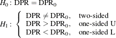 \begin{align*}  H_0\colon & \mr{DPR} = \mr{DPR}_0 \\ H_1\colon & \left\{  \begin{array}{ll} \mr{DPR} \ne \mr{DPR}_0, &  \mbox{two-sided} \\ \mr{DPR} > \mr{DPR}_0, &  \mbox{one-sided U} \\ \mr{DPR} < \mr{DPR}_0, &  \mbox{one-sided L} \\ \end{array} \right. \\ \end{align*}