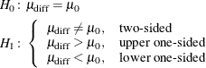 \begin{align*}  H_{0}\colon & \mu _\mr {diff}=\mu _0 \\ H_{1}\colon & \left\{  \begin{array}{ll} \mu _\mr {diff} \ne \mu _0, &  \mbox{two-sided} \\ \mu _\mr {diff} > \mu _0, &  \mbox{upper one-sided} \\ \mu _\mr {diff} < \mu _0, &  \mbox{lower one-sided} \\ \end{array} \right. \\ \end{align*}