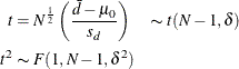 \begin{align*}  t & = N^\frac {1}{2} \left( \frac{\bar{d}-\mu _0}{s_ d} \right) \quad \thicksim t(N-1, \delta ) \\ t^2 & \thicksim F(1, N-1, \delta ^2) \\ \end{align*}