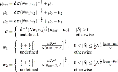 \begin{align*}  \mu _\mr {diff} & = \delta \sigma (N w_1 w_2)^{-\frac{1}{2}} + \mu _0 \\ \mu _1 & = \delta \sigma (N w_1 w_2)^{-\frac{1}{2}} + \mu _0 - \mu _2 \\ \mu _2 & = \delta \sigma (N w_1 w_2)^{-\frac{1}{2}} + \mu _0 - \mu _1 \\ \sigma & = \left\{  \begin{array}{ll} \delta ^{-1} (N w_1 w_2)^\frac {1}{2} (\mu _\mr {diff} - \mu _0), &  |\delta | > 0 \\ \mbox{undefined}, &  \mbox{otherwise} \\ \end{array} \right. \\ w_1 & = \left\{  \begin{array}{ll} \frac{1}{2} \pm \frac{1}{2} \left[ 1 - \frac{4 \delta ^2 \sigma ^2}{N(\mu _\mr {diff} - \mu _0)^2} \right]^\frac {1}{2}, &  0 < |\delta | \le \frac{1}{2}N^\frac {1}{2} \frac{|\mu _\mr {diff} - \mu _0|}{\sigma } \\ \mbox{undefined}, &  \mbox{otherwise} \\ \end{array} \right. \\ w_2 & = \left\{  \begin{array}{ll} \frac{1}{2} \pm \frac{1}{2} \left[ 1 - \frac{4 \delta ^2 \sigma ^2}{N(\mu _\mr {diff} - \mu _0)^2} \right]^\frac {1}{2}, &  0 < |\delta | \le \frac{1}{2}N^\frac {1}{2} \frac{|\mu _\mr {diff} - \mu _0|}{\sigma } \\ \mbox{undefined}, &  \mbox{otherwise} \\ \end{array} \right. \\ \end{align*}