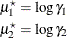 \begin{align*}  \mu _1^\star & = \log \gamma _1 \\ \mu _2^\star & = \log \gamma _2 \\ \end{align*}