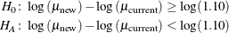 \begin{align*}  H_{0}\colon & \log \left(\mu _\mr {new}\right) - \log \left(\mu _\mr {current}\right) \ge \log (1.10) \\ H_{A}\colon & \log \left(\mu _\mr {new}\right) - \log \left(\mu _\mr {current}\right) < \log (1.10) \end{align*}