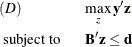 \begin{eqnarray*} & (\Mathtext{D}) {\hskip28.4527559055pt} & \max _{z} \mb{y}^{\prime }\mb{z} \\ & {\mbox{subject to }} & \bB ^{\prime }\mb{z} \leq \mb{d} \end{eqnarray*}