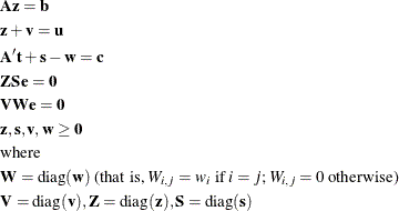 \begin{gather*}  \bA \mb{z} = \mb{b}\\ \mb{z} + \mb{v} = \mb{u} \\ \bA ^{\prime } \mb{t} + \mb{s} - \mb{w} = \mb{c} \\ \bZ \bS \mb{e} = \mb{0} \\ \bV \bW \mb{e} = \mb{0} \\ \mb{z},\mb{s},\mb{v},\mb{w} \geq \mb{0} \\ \text {where}\\ \bW = \mr{diag}(\mb{w}) \text { (that is, $W_{i,j} = w_ i$ if $i=j$; $W_{i,j} = 0$ otherwise)}\\ \bV =\mr{diag}(\mb{v}), \bZ =\mr{diag}(\mb{z}), \bS =\mr{diag}(\mb{s})\\ \end{gather*}