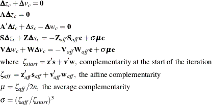 \begin{gather*}  \bDelta z_ c + \bDelta v_ c = \mb{0} \\ \bA \bDelta z_ c = \mb{0}\\ \bA ^{\prime } \bDelta t_ c + \bDelta s_ c - \bDelta w_ c = \mb{0}\\ \bS \bDelta z_ c + \bZ \bDelta s_ c = - \bZ _{\mathit{aff}} \bS _{\mathit{aff}} \mb{e} + \sigma \bm {\mu } \mb{e}\\ \bV \bDelta w_ c + \bW \bDelta v_ c = - \bV _{\mathit{aff}} \bW _{\mathit{aff}} \mb{e} + \sigma \bm {\mu } \mb{e}\\ \text {where}~ ~ \zeta _{\mathit{start}} = \mb{z}^{\prime } \mb{s} + \mb{v}^{\prime } \mb{w}, ~ \text {complementarity at the start of the iteration}\\ \zeta _{\mathit{aff}} = \mb{z}_{\mathit{aff}}^{\prime } \mb{s}_{\mathit{aff}} + \mb{v}_{\mathit{aff}}^{\prime } \mb{w}_{\mathit{aff}}, ~ \text {the affine complementarity}\\ \mu = \zeta _{\mathit{aff}} / 2n, ~ \text {the average complementarity}\\ \sigma = (\zeta _{\mathit{aff}} / \zeta _{\mathit{start}})^3\\ \end{gather*}