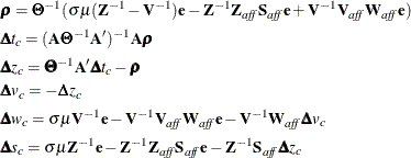 \begin{gather*}  \brho =\bTheta ^{-1} (\sigma \mu (\bZ ^{-1} - \bV ^{-1}) \mb{e} - \bZ ^{-1} \bZ _{\mathit{aff}} \bS _{\mathit{aff}} \mb{e} + \bV ^{-1} \bV _{\mathit{aff}} \bW _{\mathit{aff}} \mb{e}) \\ \bDelta t_ c = (\bA \bTheta ^{-1} \bA ^{\prime })^{-1} \bA \brho \\ \bDelta z_ c = \bTheta ^{-1} \bA ^{\prime } \bDelta t_ c - \brho \\ \bDelta v_ c = -\bDelta z_ c \\ \bDelta w_ c = \sigma \mu \bV ^{-1} \mb{e} - \bV ^{-1} \bV _{\mathit{aff}} \bW _{\mathit{aff}} \mb{e} - \bV ^{-1} \bW _{\mathit{aff}} \bDelta v_ c \\ \bDelta s_ c = \sigma \mu \bZ ^{-1} \mb{e} - \bZ ^{-1} \bZ _{\mathit{aff}} \bS _{\mathit{aff}} \mb{e} - \bZ ^{-1} \bS _{\mathit{aff}} \bDelta z_ c \\ \end{gather*}