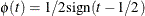 $\phi (t) ={1\slash 2} {\mbox{sign}}(t-{1\slash 2})$